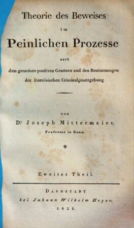 Theorie des Beweises im peinlichen Processe : nach den gemeinen positiven Gesetzen und den Bestimmungen der französischen Criminalgesetzgebung, 2