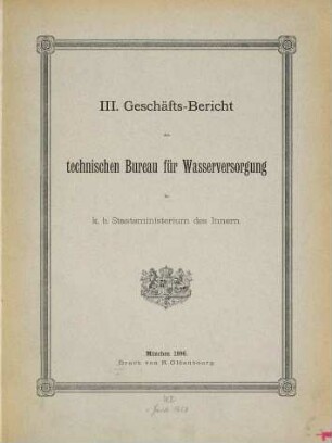 Bericht über die Geschäftsthätigkeit des Technischen Bureau für Wasserversorgung im K.B. Staatsministerium des Innern. 3. 1878/96. 1. Febr. 1878 - April 1896. - 1896