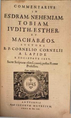 Commentarivs In Esdram, Nehemiam, Tobiam, Jvdith, Esther, Et Machabaeos : Cum triplici Indice