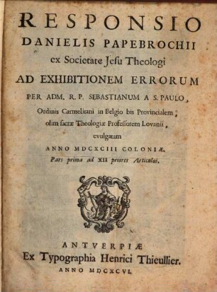 Responsio Danielis Papebrochii ... ad Exhibitionem Errorum per Sebastianum a S. Paulo ... evulgatam anno 1693 Coloniae, 1