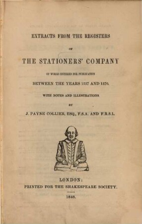 Extracts from the registers of the Stationers company of works entered for publication between the gears 1557 and 1570. With notes and illustrations by John Payne Collier
