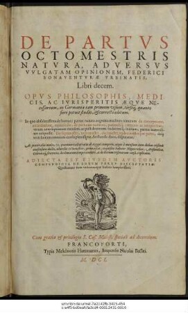 De Partus Octomestris Natura, Adversus Vulgatam Opinionem, Federici Bonaventurae Urbinatis, Libri decem : Opus Philosophis, Medicis, Ac Iurisperitis Aeque Necessarium ... ; In quo absolutissima de humani partus natura cognitio traditur ... ; Adiecta Est Eiusdem Auctoris Compendiosa De Eodem Partu Disceptatio: Quaestionum item verborumque Indices locupletissimi