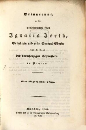 Erinnerung an die wohlehrwürdige Frau Ignatia Jorth, Gründerin und erste General-Oberin des Ordens der barmherzigen Schwestern in Bayern : eine biographische Skizze