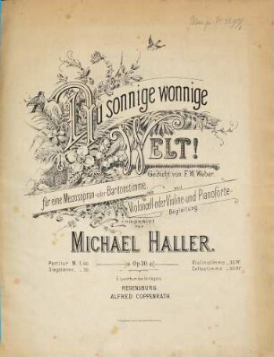 Du sonnige, wonnige Welt : Ged. von F. W. Weber ; für 1 Mezzosopran- oder Baritonstimme mit Violoncell- oder Violine- u. Pianoforte-Begl. ; op. 30