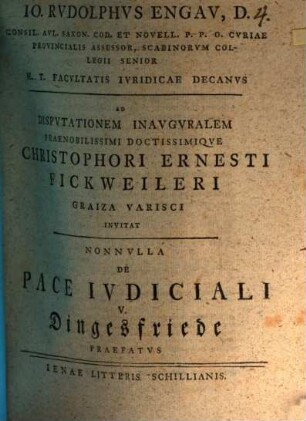 Io. Rudolphvs Engav ... Ad dispvtationem inavgvralem praenobilissimi doctissimiqve Christophori Ernesti Fickweileri Graiza Varisci invitat nonnvlla de pace ivdiciali v. Dingesfriede praefatvs