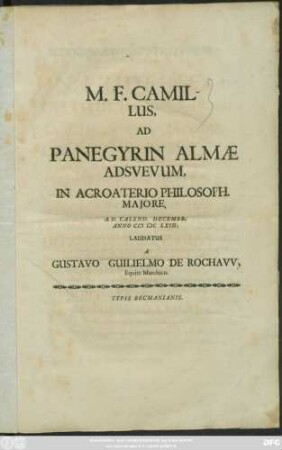 M. F. Camillus, Ad Panegyrin Almae Adsvevum, In Acroaterio Philosoph. Maiore, A. D. Calend. Decembr. Anno MDCLXIII. Laudatus A Gustavo Guilielmo De Rochaw, Equite Marchico