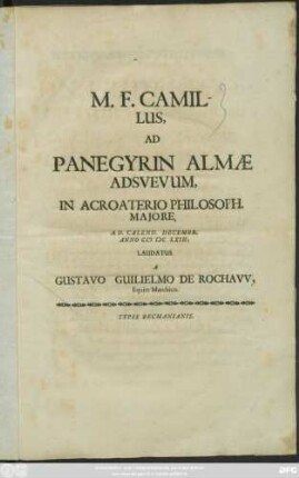 M. F. Camillus, Ad Panegyrin Almae Adsvevum, In Acroaterio Philosoph. Maiore, A. D. Calend. Decembr. Anno MDCLXIII. Laudatus A Gustavo Guilielmo De Rochaw, Equite Marchico