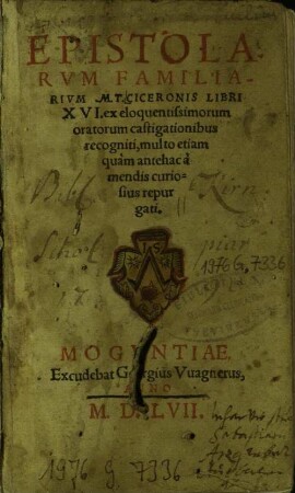 Epistola-//rvm Familia-//rivm M. T. Ciceronis Libri// XVI. : ex eloquentissimorum// oratorum castigationibus// recogniti, multo etiam// quàm antehac à// mendis curio-//sius repur//gati.//