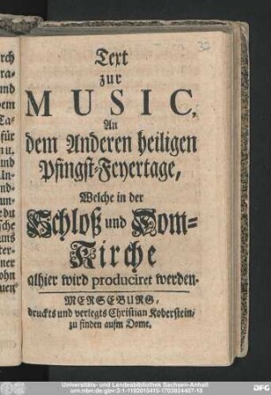 Text zur Music, An dem Anderen heiligen Pfingst-Feyertage, Welche in der Schloß und Dom-Kirche alhier wird produciret werden