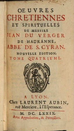 Oeuvres Chretiennes Et Spirituelles De Messire Jean Du Verger De Hauranne, Abbé De S. Cyran. 4