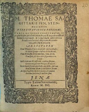 M. Thomae Sagittarii ... Exercitationes physicae : certa methodo conformatae, et in plerisque per uberiorem dēlōsin & aporēmatōn discussionem explicatae, & in inclyta & celeberrima academia Ienensi disputatae & ventilatae, discussae & excussae