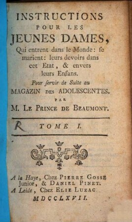 Instructions Pour Les Jeunes Dames, Qui entrent dans le Monde: se marient: leurs devoirs dans cet Etat, & envers leurs Enfans : Pour servir de Suite au Magazin De Adolescentes, 1
