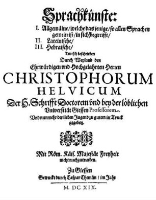 Sprachkünste : I. Allgemäine, welche das jenige, so allen Sprachen gemein ist, in sich begreifft, II. Lateinische, III. Hebraische ; Teutsch beschrieben
