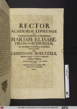 Rector Academiae Lipsiensis Ad Foeminam Clarissimam ac Pientissimam Mariam Elisabetham, natam Bönigkiam, Viri quondam Nobilissimi, Amplissimi & Experientissimi Dn. Christiani Hoeltzelii, Medicinae Doctoris ac Practici famigerabilis relictam Viduam, quae hodie post horam I. intra urbem humabitur, supremis honoribus prosequendam Cives Suos invitat : [P.P. Lipsiae d. XXIII. Martii Anno aer. Chr. MDCLXXXV.]