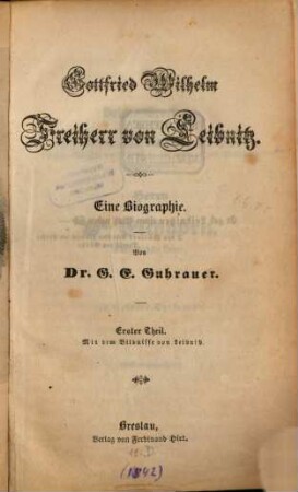 Gottfried Wilhelm Freiherr von Leibnitz : eine Biographie. 1, Mit dem Bildnisse von Leibnitz