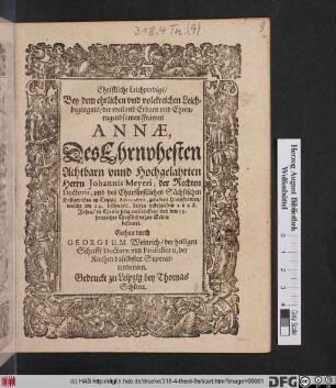 Christliche Leichpredigt : Bey dem ehrlichen und volckreichen Leichbegengnis/ der ... Annae, Des Ehrnvhesten ... Herrn Johannis Meyeri, der Rechten Doctoris, und des Churfürstlichen Sächsischen Hoffgerichts in Leipzig Advocatens, geliebten Hausfrawen/ welche am 12. Februarii, dieses instehenden 1608. Jahrs/ in Christo selig entschlaffen/ und den 15. hernacher ... bestattet. Gethan