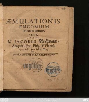 Aemulationis Encomium Auditoribus Suis Inculcat M. Jacobus Reichmann/ Ampliss. Fac. Phil. Witteb. pro tu Adi. iam Schol. Torg. Rector