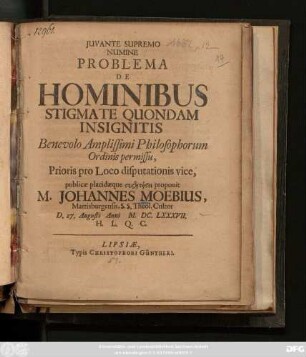 Problema De Hominibus Stigmate Quondam Insignitis Benevolo Amplissimi Philosophorum Ordinis permissu, Prioris pro Loco disputationis vice, publicae placidaeque syzētēsei proponit M. Johannes Moebius, Martisburgensis, S.S. Theol. Cultor D. 27. Augusti Anni M.DC.LXXXVII. ...