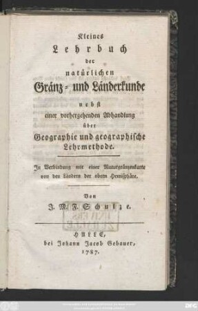 Kleines Lehrbuch der natürlichen Gränz- und Länderkunde : nebst einer vorhergehenden Abhandlung über Geographie und geographische Lehrmethode : Jn Verbindung mit einer Naturgränzenkarte von den Ländern der obern Hemisphäre