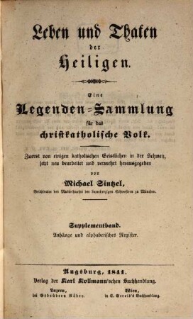 Leben und Thaten der Heiligen : eine Legenden-Sammlung für das christkatholische Volk, [5]. Supplementband : Anhänge und alphabetisches Register