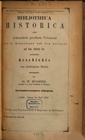 Bibliotheca historica oder systematisch geordnete Übersicht der in Deutschland und dem Auslande auf dem Gebiete der gesammten Geschichte neu erschienenen Bücher. 22. 1874, H. 1 - 2