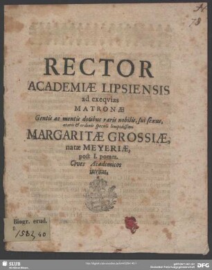 Rector Academiae Lipsiensis ad exequias Matronae Gentis ac mentis dotibus raris nobilis, sui sexus, aetatis et ordinis speculi limpidissimi Margaritae Grossiae, natae Meyeriae, post I. pomer. Cives Academicos invitat