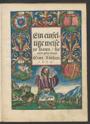 Ein einfel=||tige weise || zu Beten/ fur || einen guten freund || Mart.Luther.||