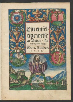 Ein einfel=||tige weise || zu Beten/ fur || einen guten freund || Mart.Luther.||