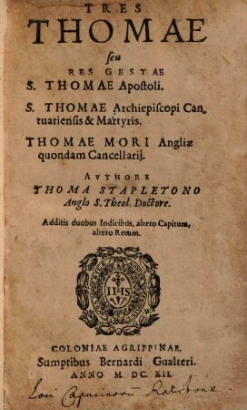 Tres Thomae seu res gestae S. Thomae apostoli, S. Thomae archiepiscopi Cantuariensis & martyris, Thomae Mori Angliae quondam cancellarii