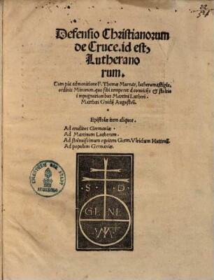 Defensio christianorum de Cruce : id est, Lutheranorum cum pia admonitione F. Thomae Murnar, lutheromastigis, ordinis Minorum, quo sibi temperet à conviciis et stultis impugnationibus Martini Lutheri