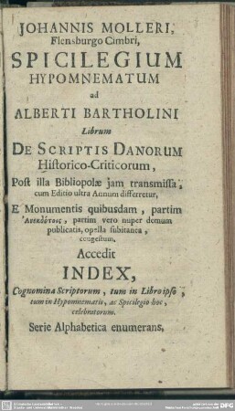 Johannis Molleri, Flensburgo Cimbri, Spicilegium Hypomnematum ad Alberti Bartholini Librum De Scriptis Danorum Historico-Criticorum : Post illa Bibliopolae iam transmissa ...