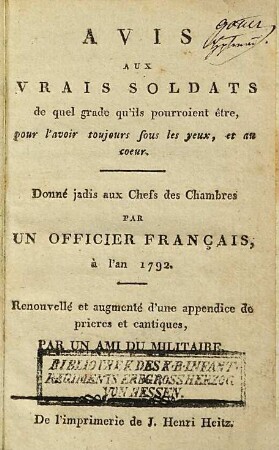 Avis Aux Vrais Soldats de quel grade qu'ils pourroient être, pour l'avoir toujours sous les yeux, et au cœur : Donné jadis aux Chefs des Chambres par Un Officer Français, à l'an 1792 ; Renouvellé et augmenté Par Un Ami Du Militaire