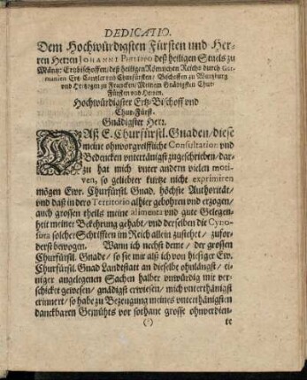 Dedicatio. Dem Hochwürdigsen Fürsten und Herren Herren Johanni Philippo deß heiligen Stuels zu Mäntz: Ertzbischoffen/ deß heiligen Römischen Reichs durch Germanien Ertz: Cantzler und Churfürsten/ Bischoffen zu Würtzburg und Hertzogen zu Francken/ Meinem Gnädigsten Chur-Fürsten und Herren. [...]
