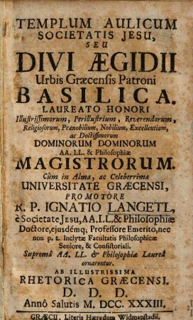 Templum aulicum Societatis Jesu, seu Divi Aegidii, urbis Graecensis patroni, basilica : laureato honori illustrissimorum ... philosophiae magistrorum