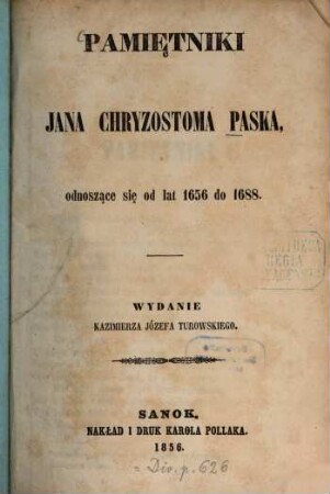 Pamiętniki Jana Chryzostoma Paska, odnoszące się od lat 1656 do 1688 : [Passek] Wydanie Kazimierza Józefa Turowskiego