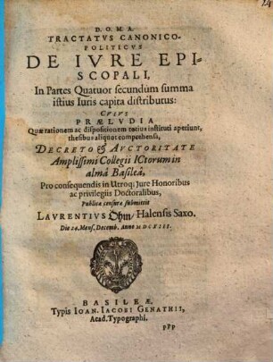 Tractatvs Canonico-Politicvs De Ivre Episcopali : In Partes Quatuor secundum summa istius Iuris capita distributus ...