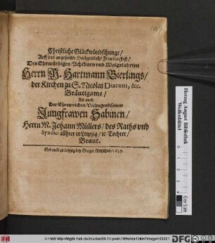 Christliche Glückwündschunge/ Auff das angestellte Hochzeitliche FrewdenFest/ Des ... Hartmann Bierlings/ der Kirchen zu S. Nicolai Diaconi, &c. Bräutigams/ Als auch ... Sabinen/ Herrn M. Johann Müllers ... Tochter/ Braut