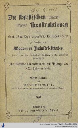 Die statistischen Konstruktionen des Großh. Bad. Regierungsassessor Dr. Moritz Hecht zu Gunsten des Modernen Industriestaates in seiner von der Universität Freiburg i. Br. gekrönten Preisschrift "Die badische Landwirtschaft am Anfange des XX. Jahrhunderts" : eine Kritik