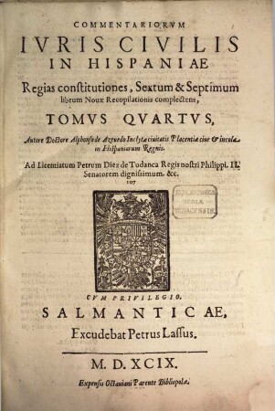 Commentariorum juris civ. in Hispaniae regias Constitutiones, 4. Salamantia, 1599