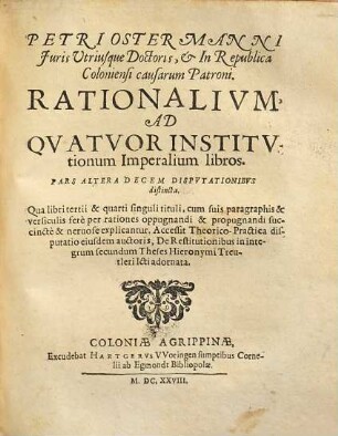 Petri Ostermanni Marco-Hammonii I.U. Doctoris Rationalium, Ad Quatuor Institutionum Imperialium Libros, Pars .... 2, Decem Disputationibus distincta