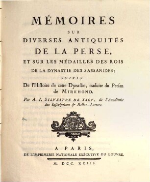 Mémoires Sur Diverses Antiquités De La Perse, Et Sur Les Médailles Des Rois De La Dynastie Des Sassanides : Suivis De l'Histoire de cette Dynastie, traduite du Persan de Mirkhond