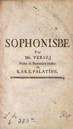 Sophonisbe : Tragédie Mise En Musique ; Representee A La Cour Palatine L'année 1762 ; A L'Occasion De La Fete De S.A.S. L'Electeur Palatin, Par Ordre De S.A.S. Madame L'Electrice