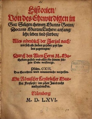 Historien von des ehrwirdigen in Gott seligen thewren Manns Gottes Doctoris Martini Luthers Anfang, Lehr, Leben und Sterben