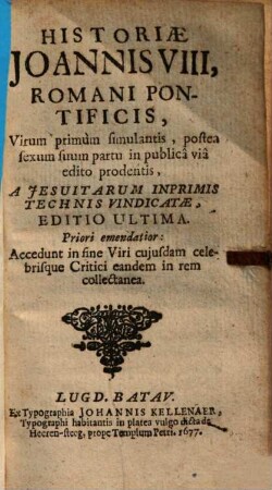 Historiae Ioannis VIII., Romani pontificis, virum primum simulantis postea sexum suum partu in publica via edito prodentis : accedunt in fine viri cuiusdam celebrisque critici eandem in rem collectanea