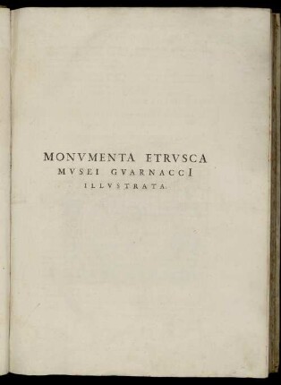 Musei Guarnaccii Antiqua Monumenta Etrusca Eruta E Volaterranis Hypogaeis : Nunc Primum In Lucem Edita Et Illustrata Observationibus