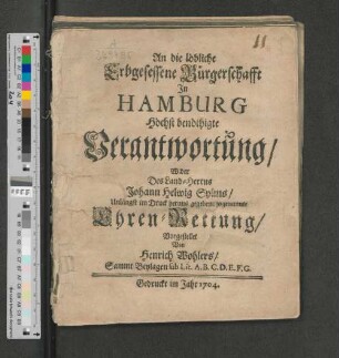 An die löbliche Erbgesessene Bürgerschafft In Hamburg Höchst benöthigte Verantwortung/ Wider Des Land-Herrns Johann Helwig Sylms/ Unlängst im Druck heraus gegebene sogenannte Ehren-Rettung