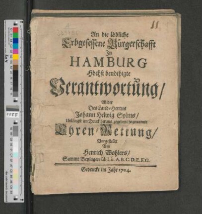 An die löbliche Erbgesessene Bürgerschafft In Hamburg Höchst benöthigte Verantwortung/ Wider Des Land-Herrns Johann Helwig Sylms/ Unlängst im Druck heraus gegebene sogenannte Ehren-Rettung