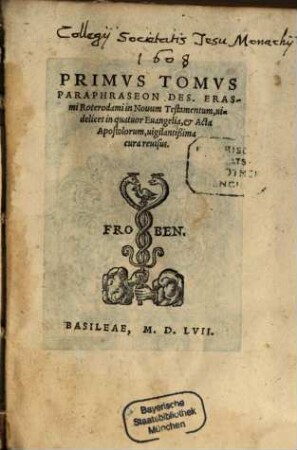 ... Tomvs Paraphraseon Des. Erasmi Roterodami in Nouum Testamentum, uidelicet in quatuor Euangelia, et Acta Apostolorum, uigilantißima cura reuisus, 1