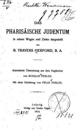 Das pharisäische Judentum in seinen Wegen und Zielen dargestellt / von R. Travers Herford. Autor. Übers. aus d. Engl. von Rosalie Perles; mit e. Einl. von Felix Perles
