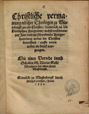 Christliche vermanung etlicher Theologen zu Wittebergk an alle Christen, sonderlich an die Deudtschen Kriegsleut, nechst verschienener Jare vnd itzt schwebende Kriegshandlung wider die Christen betreffend : auffs newe wider im druck ausgangen